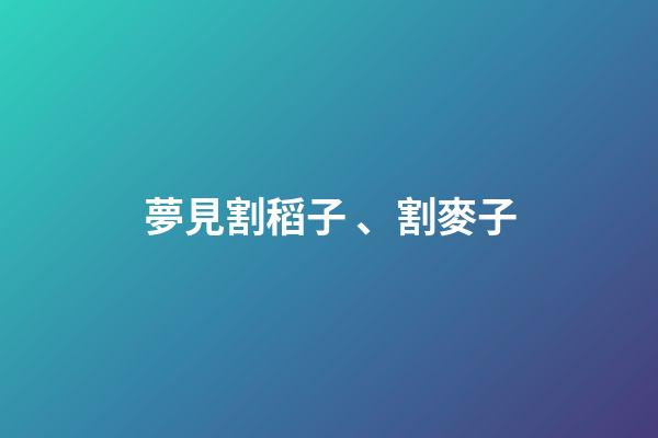 夢見割稻子、割麥子